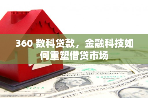 宁夏360 数科贷款，金融科技如何重塑借贷市场