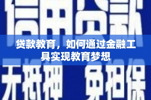 宁夏贷款教育，如何通过金融工具实现教育梦想