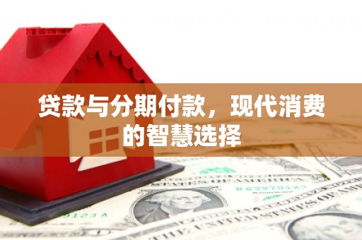 宁夏贷款与分期付款，现代消费的智慧选择