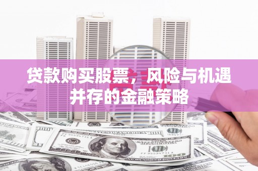 宁夏贷款购买股票，风险与机遇并存的金融策略