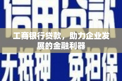 宁夏工商银行贷款，助力企业发展的金融利器