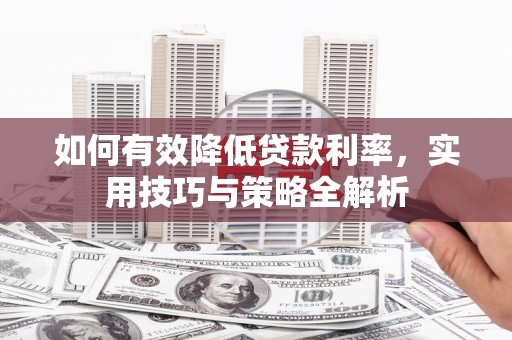 宁夏如何有效降低贷款利率，实用技巧与策略全解析