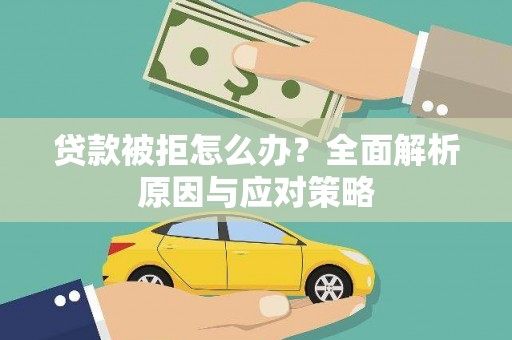 宁夏贷款被拒怎么办？全面解析原因与应对策略