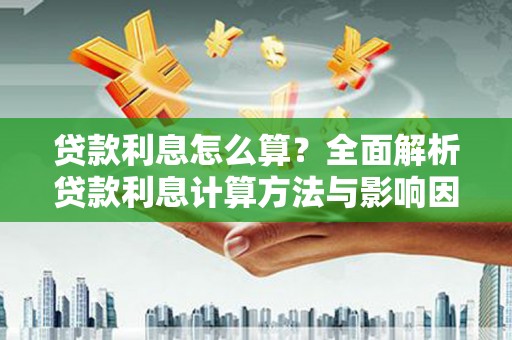 宁夏贷款利息怎么算？全面解析贷款利息计算方法与影响因素