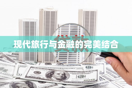 宁夏现代旅行与金融的完美结合
