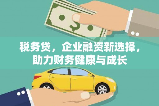宁夏税务贷，企业融资新选择，助力财务健康与成长